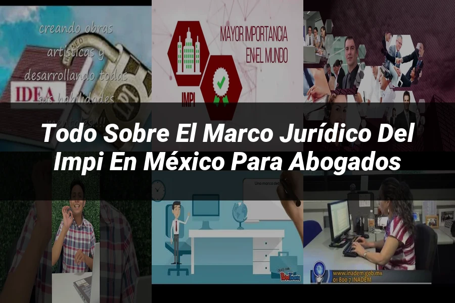 "Todo sobre el Marco Jurídico del IMPI en México para Abogados"