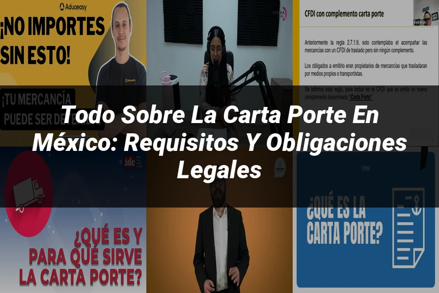 "Todo sobre la Carta Porte en México: Requisitos y Obligaciones Legales"