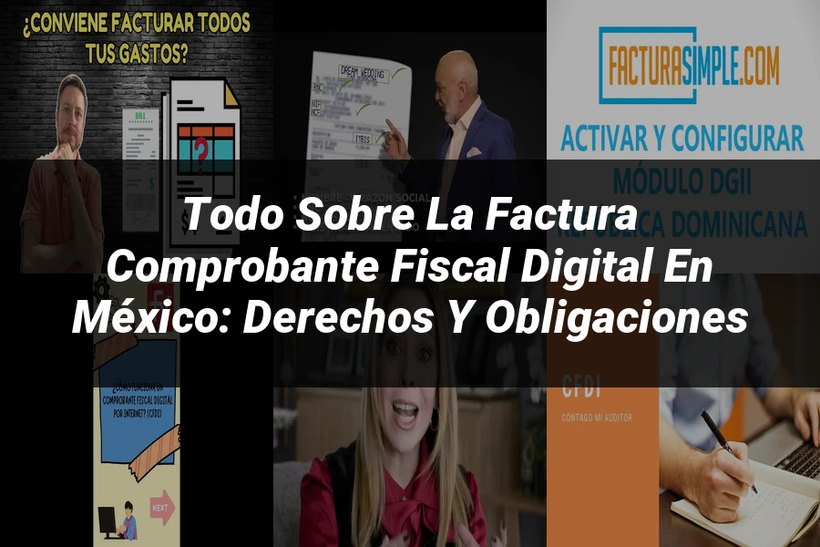 "Todo sobre la Factura Comprobante Fiscal Digital en México: Derechos y Obligaciones"