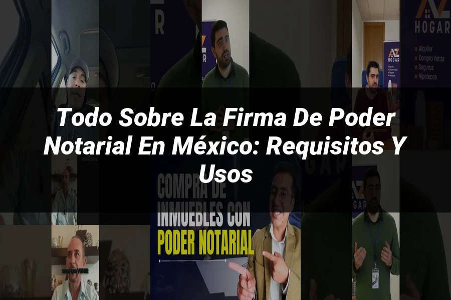 "Todo sobre la Firma de Poder Notarial en México: Requisitos y Usos"