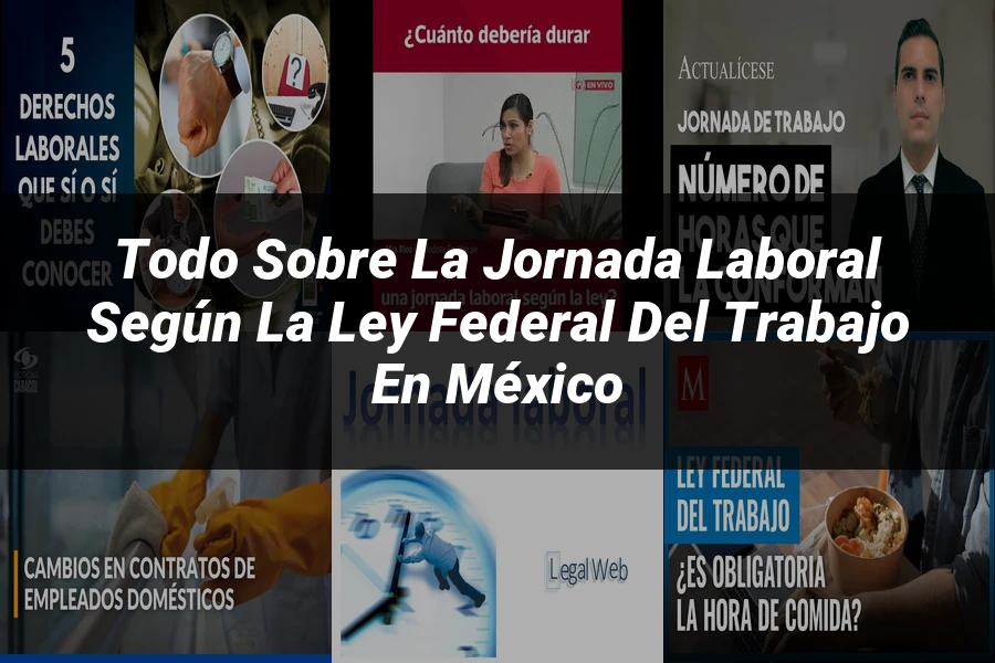 "Todo sobre la Jornada Laboral según la Ley Federal del Trabajo en México"