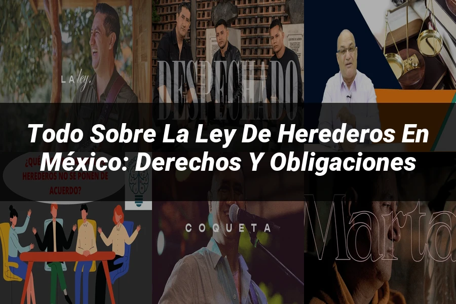 "Todo sobre la Ley de Herederos en México: Derechos y Obligaciones"