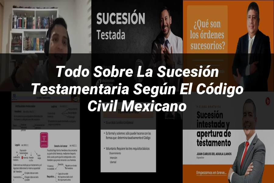 "Todo sobre la Sucesión Testamentaria según el Código Civil Mexicano"