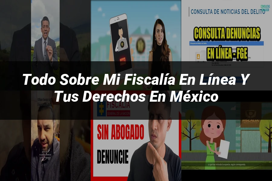 "Todo sobre mi fiscalía en línea y tus derechos en México"