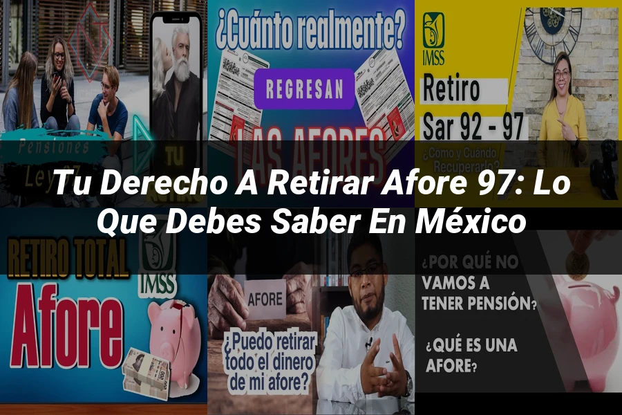 "Tu Derecho a Retirar Afore 97: Lo Que Debes Saber en México"