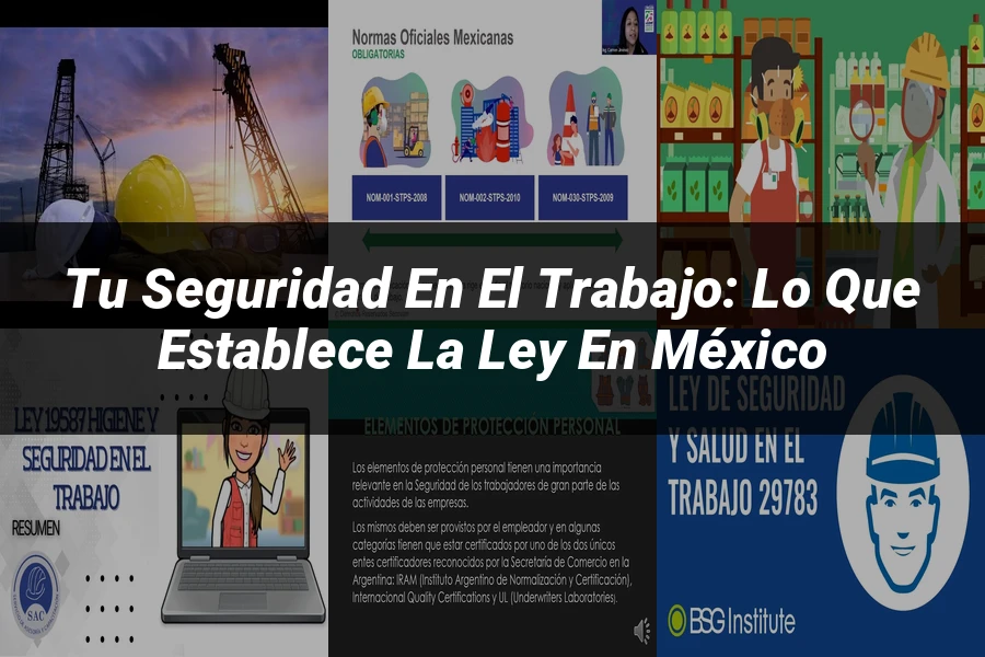 "Tu Seguridad en el Trabajo: Lo que Establece la Ley en México"