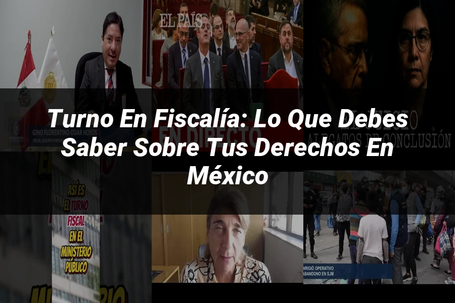 "Turno en Fiscalía: Lo Que Debes Saber Sobre Tus Derechos en México"