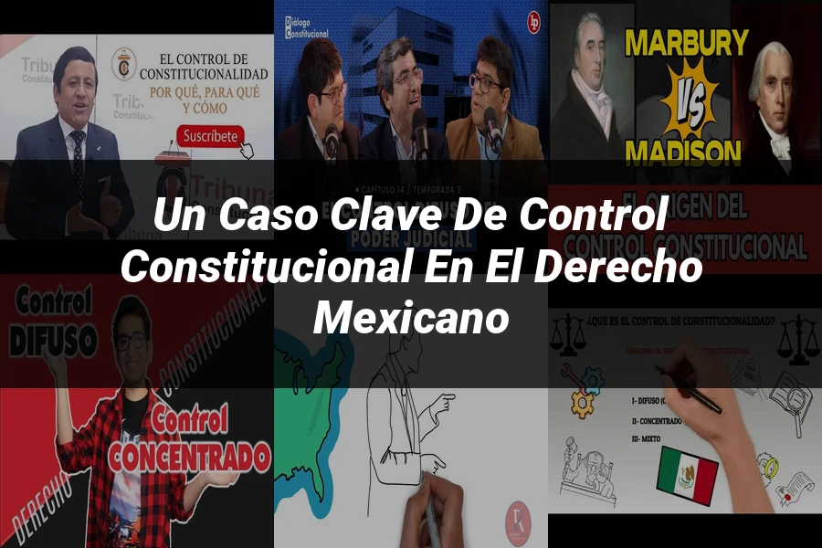 "Un Caso Clave de Control Constitucional en el Derecho Mexicano"