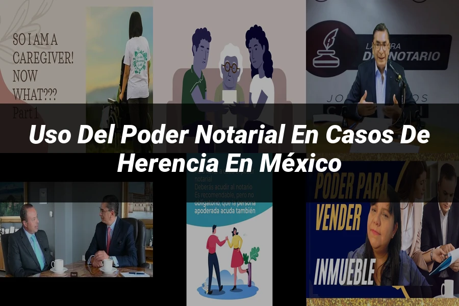 "Uso del poder notarial en casos de herencia en México"