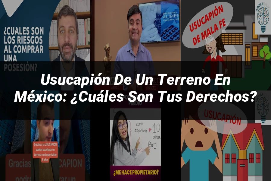 "Usucapión de un Terreno en México: ¿Cuáles son tus Derechos?"