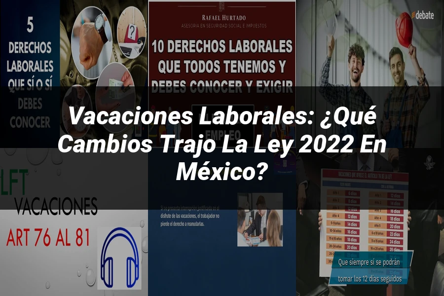 "Vacaciones Laborales: ¿Qué Cambios Trajo la Ley 2022 en México?"