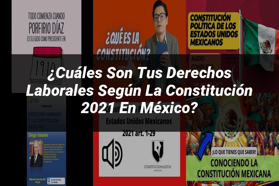 "¿Cuáles son tus Derechos Laborales según la Constitución 2021 en México?"