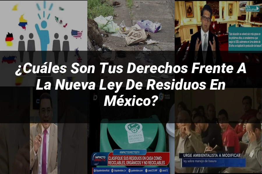 "¿Cuáles son tus derechos frente a la nueva ley de residuos en México?"
