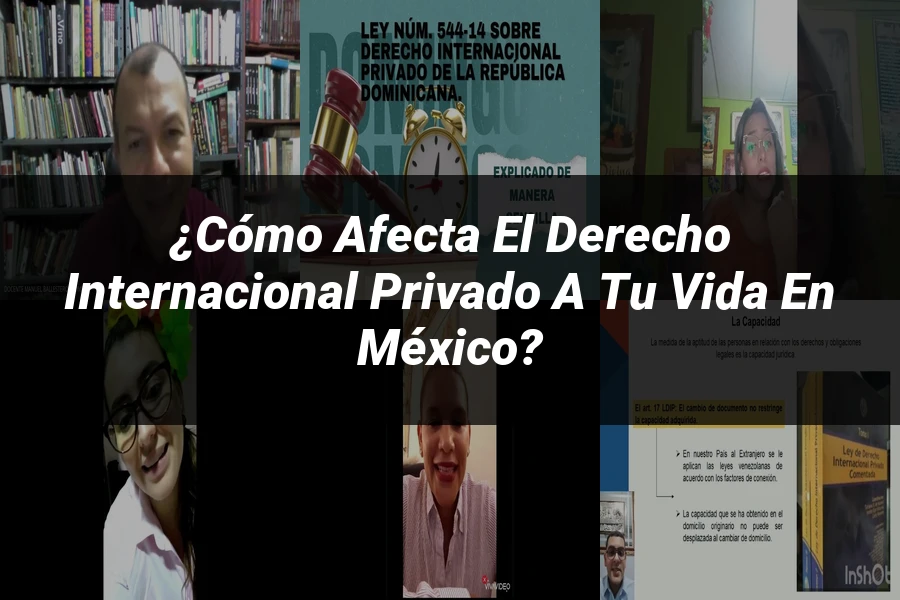 "¿Cómo Afecta el Derecho Internacional Privado a tu Vida en México?"