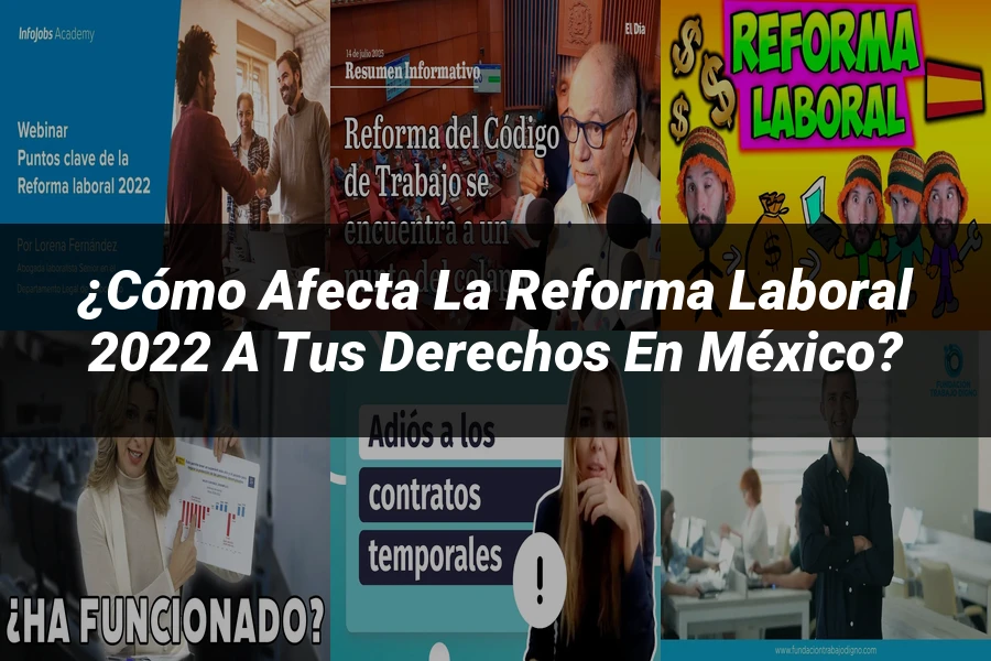 "¿Cómo Afecta la Reforma Laboral 2022 a tus Derechos en México?"