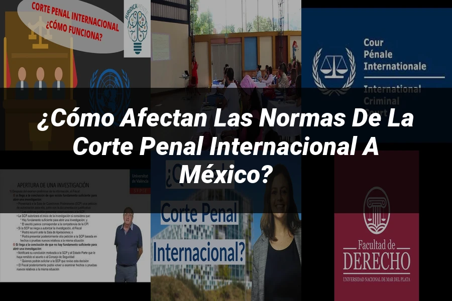 "¿Cómo Afectan las Normas de la Corte Penal Internacional a México?"