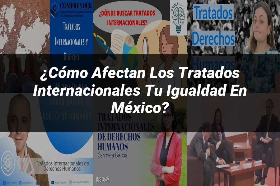 "¿Cómo Afectan los Tratados Internacionales tu Igualdad en México?"