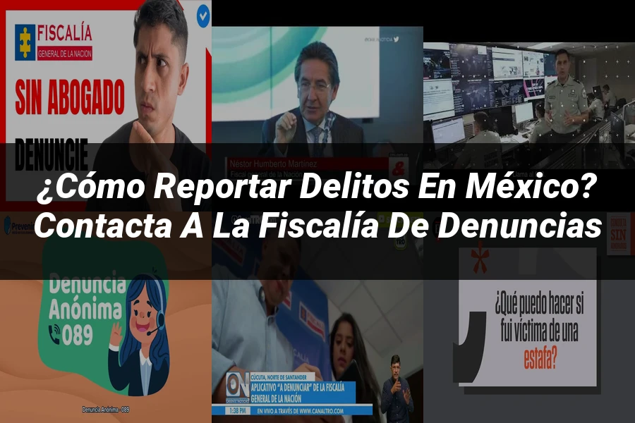 "¿Cómo Reportar Delitos en México? Contacta a la Fiscalía de Denuncias"