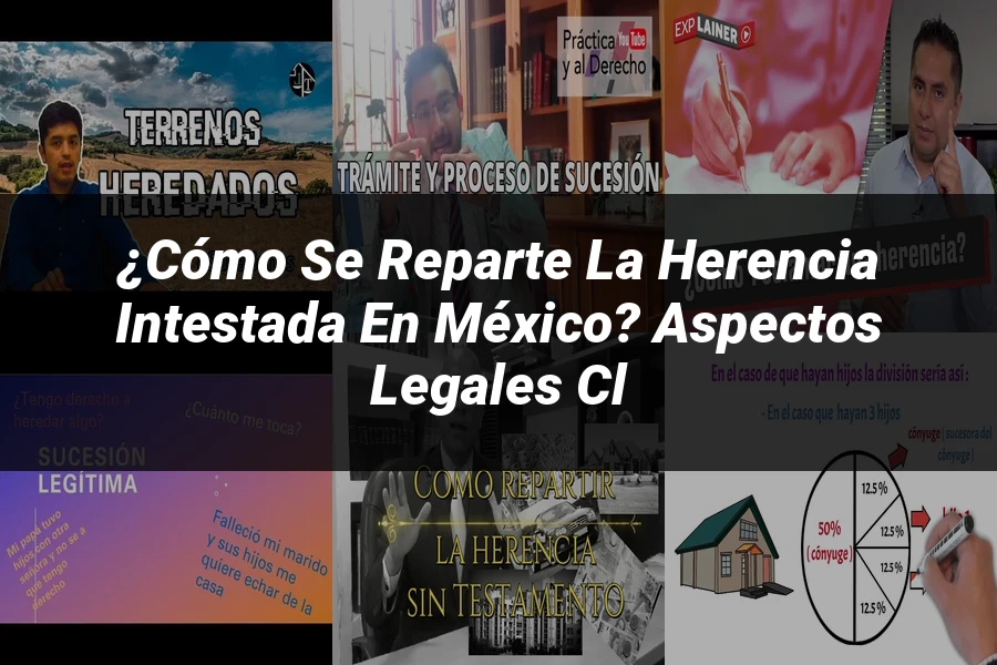 "¿Cómo se Reparte la Herencia Intestada en México? Aspectos Legales Cl
