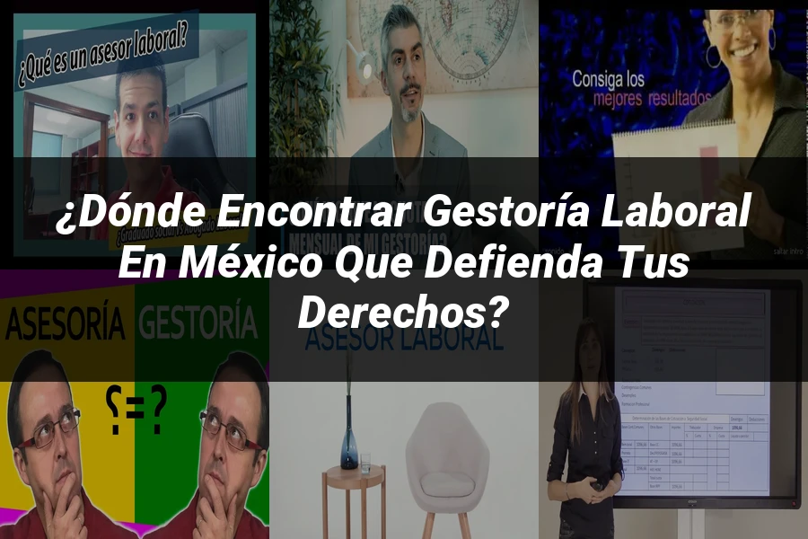 "¿Dónde Encontrar Gestoría Laboral en México que Defienda Tus Derechos?"