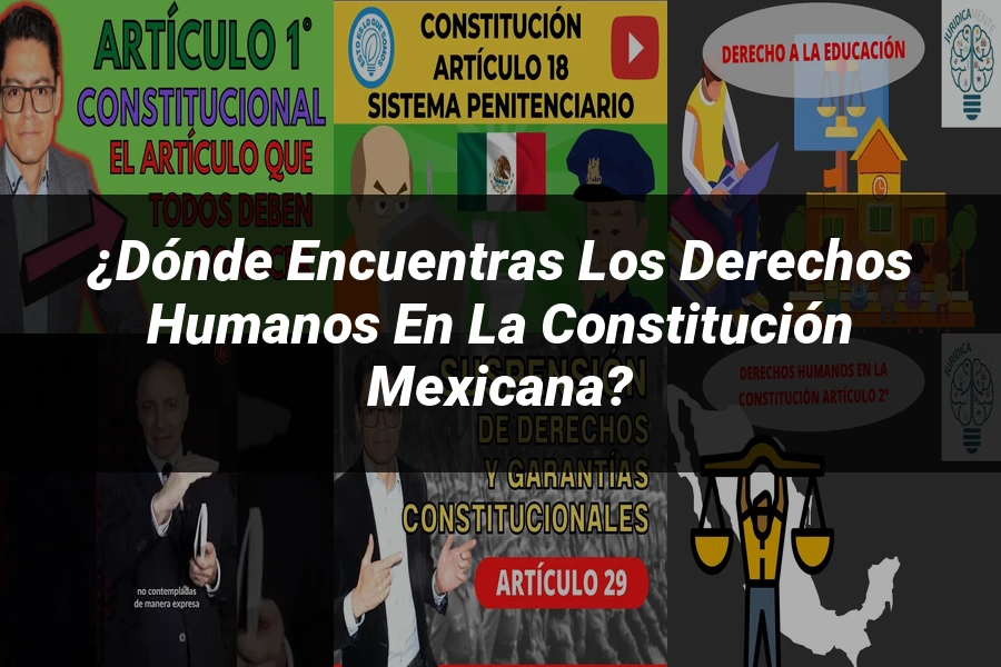 "¿Dónde Encuentras los Derechos Humanos en la Constitución Mexicana?"