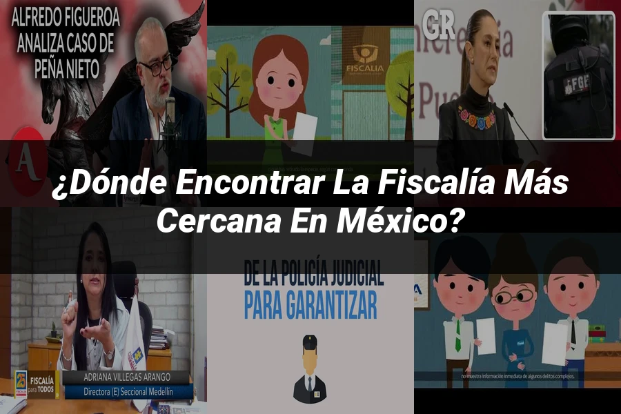 "¿Dónde encontrar la fiscalía más cercana en México?"