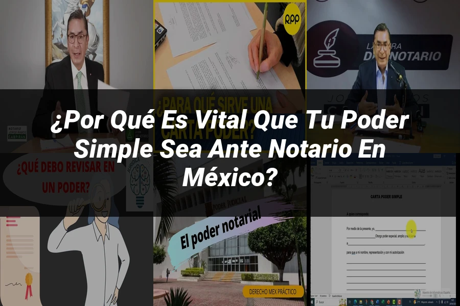"¿Por Qué Es Vital que tu Poder Simple Sea Ante Notario en México?"