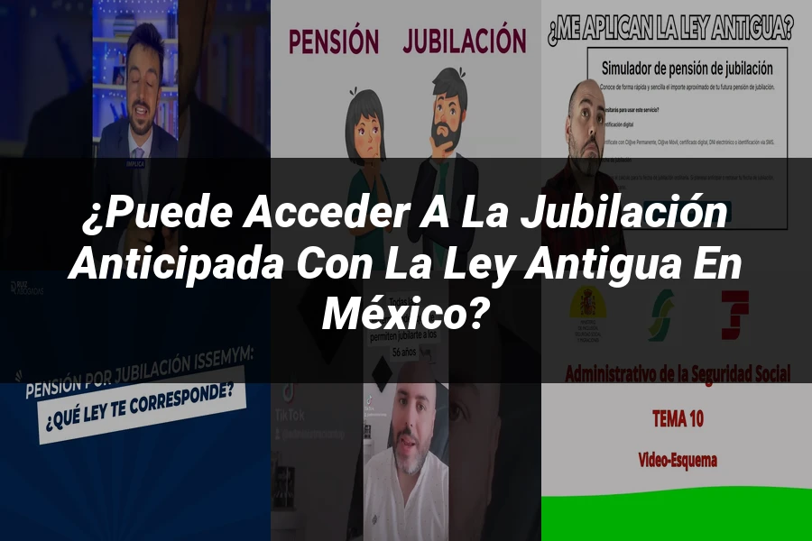 "¿Puede Acceder a la Jubilación Anticipada con la Ley Antigua en México?"