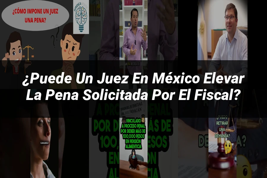 "¿Puede un Juez en México Elevar la Pena Solicitada por el Fiscal?"