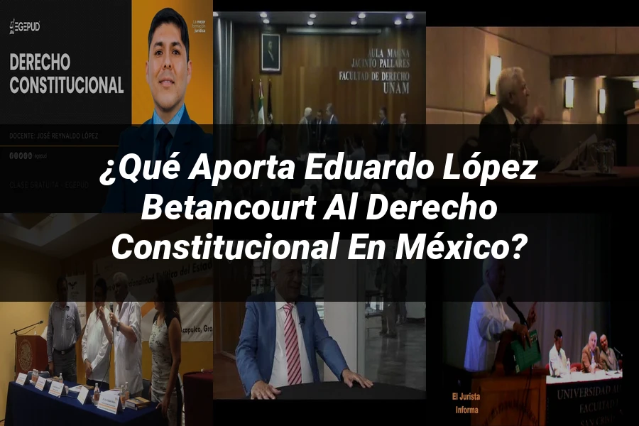 "¿Qué Aporta Eduardo López Betancourt al Derecho Constitucional en México?"