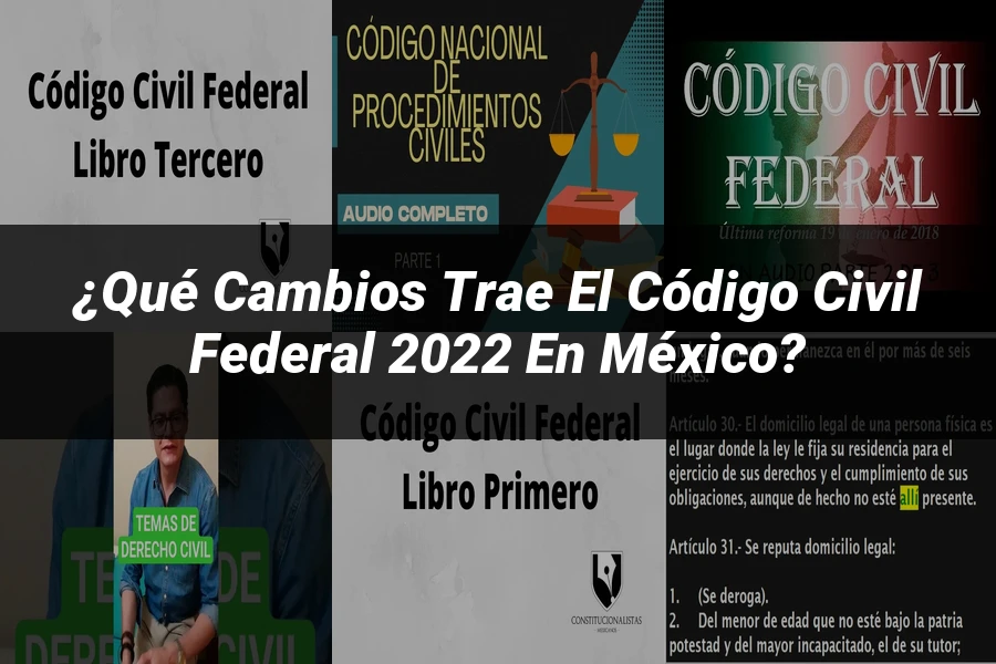"¿Qué Cambios Trae el Código Civil Federal 2022 en México?"