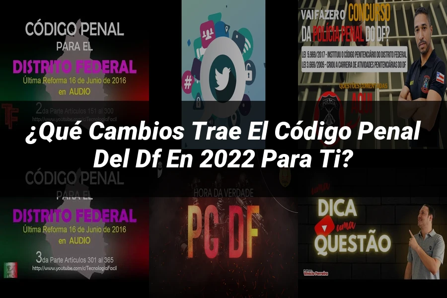 "¿Qué Cambios Trae el Código Penal del DF en 2022 para Ti?"
