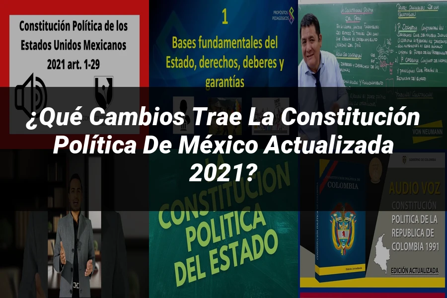 "¿Qué Cambios Trae la Constitución Política de México Actualizada 2021?"