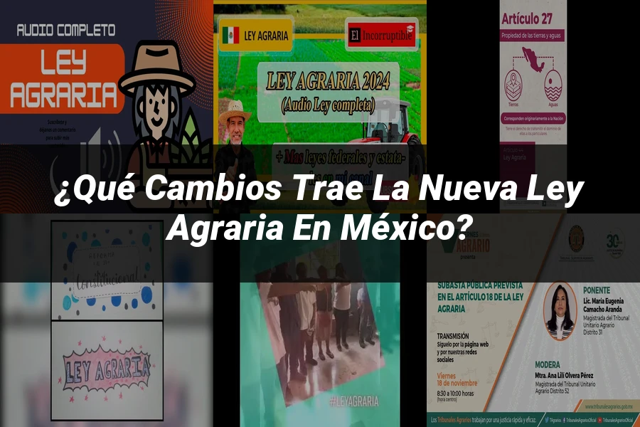 "¿Qué Cambios Trae la Nueva Ley Agraria en México?"
