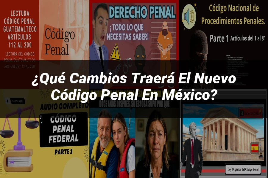 "¿Qué Cambios Traerá el Nuevo Código Penal en México?"