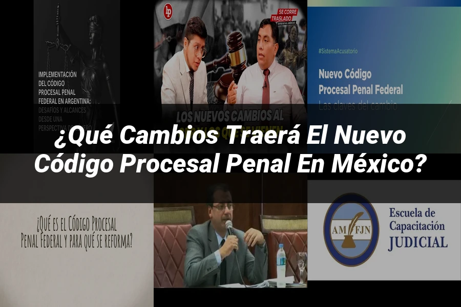 "¿Qué Cambios Traerá el Nuevo Código Procesal Penal en México?"
