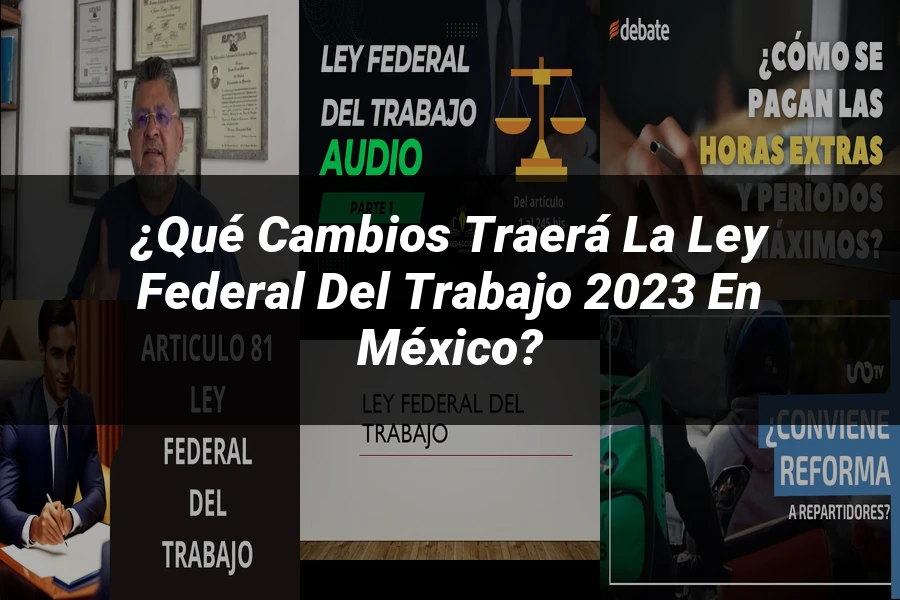 "¿Qué Cambios Traerá la Ley Federal del Trabajo 2023 en México?"