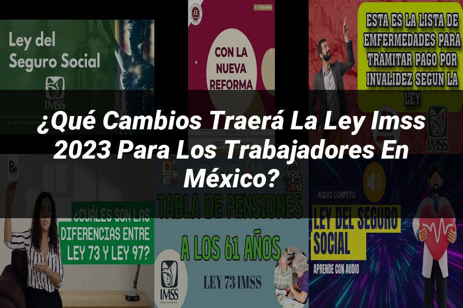 "¿Qué Cambios Traerá la Ley IMSS 2023 para los Trabajadores en México?"