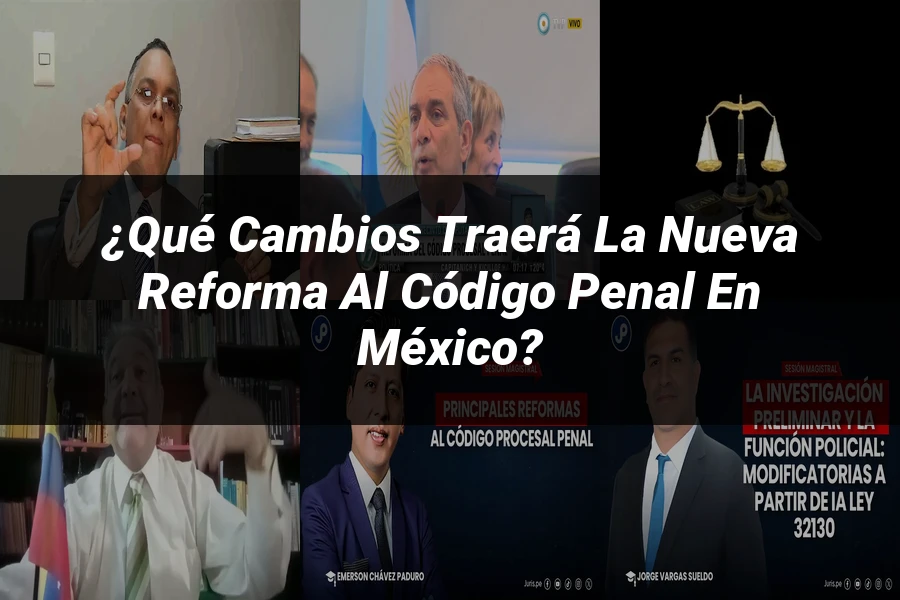 "¿Qué Cambios Traerá la Nueva Reforma al Código Penal en México?"