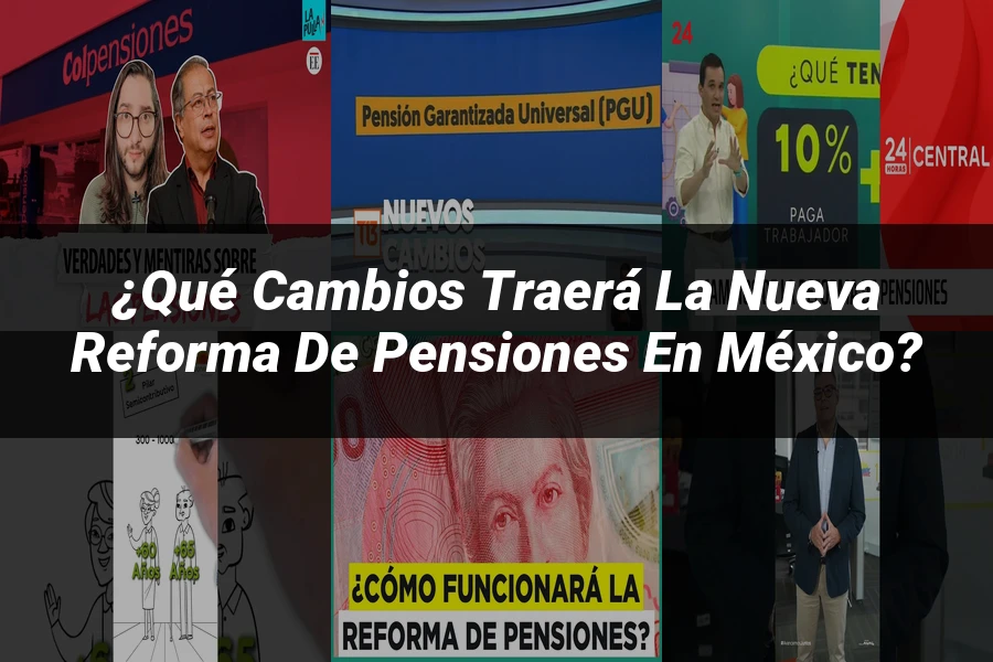 "¿Qué Cambios Traerá la Nueva Reforma de Pensiones en México?"