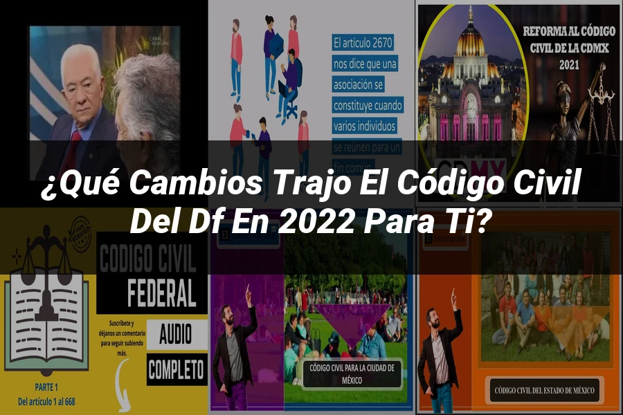"¿Qué Cambios Trajo el Código Civil del DF en 2022 para Ti?"
