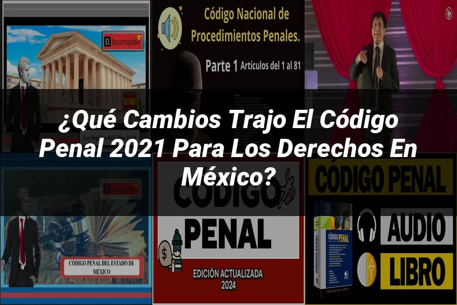 "¿Qué Cambios Trajo el Código Penal 2021 para los Derechos en México?"