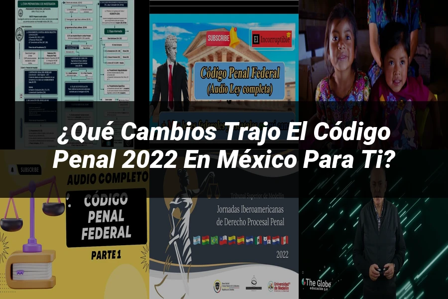 "¿Qué Cambios Trajo el Código Penal 2022 en México para Ti?"