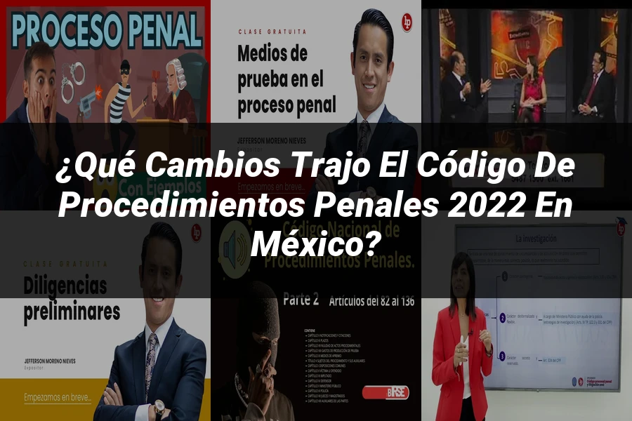 "¿Qué Cambios Trajo el Código de Procedimientos Penales 2022 en México?"