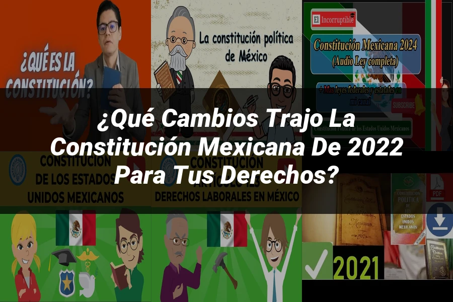 "¿Qué Cambios Trajo la Constitución Mexicana de 2022 para tus Derechos?"
