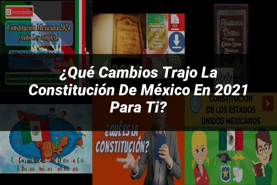 "¿Qué Cambios Trajo la Constitución de México en 2021 para Ti?"