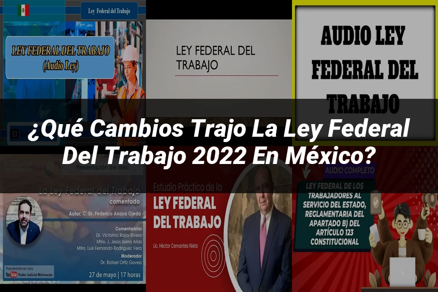 "¿Qué Cambios Trajo la Ley Federal del Trabajo 2022 en México?"