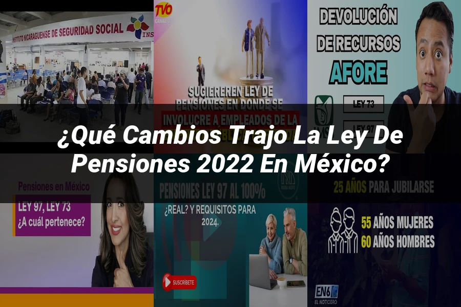 "¿Qué Cambios Trajo la Ley de Pensiones 2022 en México?"