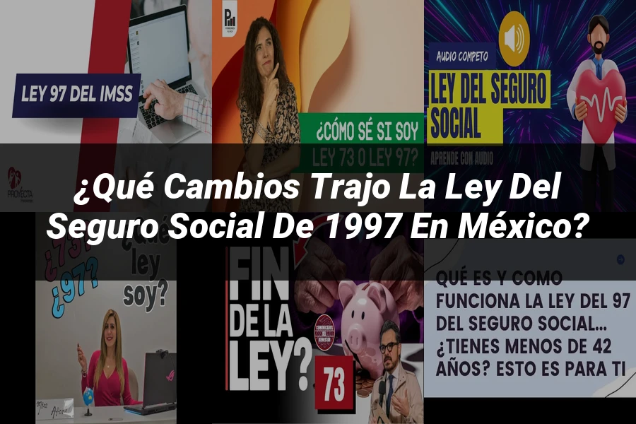 "¿Qué Cambios Trajo la Ley del Seguro Social de 1997 en México?"