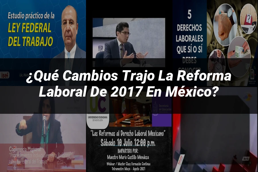 "¿Qué Cambios Trajo la Reforma Laboral de 2017 en México?"